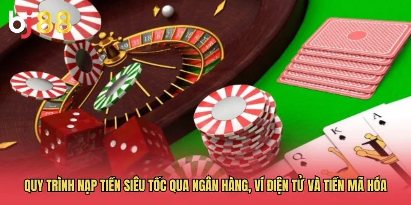 Quy tr&igrave;nh nạp tiền si&ecirc;u tốc qua ng&acirc;n h&agrave;ng, v&iacute; điện tử v&agrave; tiền m&atilde; h&oacute;a