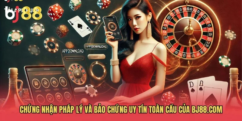 Chứng nhận ph&aacute;p l&yacute; v&agrave; bảo chứng uy t&iacute;n to&agrave;n cầu của BJ88.com